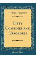 Fifty Comedies and Tragedies (Classic Reprint)