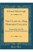 The Class of 1844, Harvard College: Prepared for the 25th Anniversary of Their Graduation (Classic Reprint)
