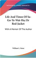 Life And Times Of Sa-Go-Ye-Wat-Ha; Or Red-Jacket: With A Memoir Of The Author