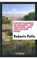 Euclid's Elements of Geometry, the First Book, With Explanatory Notes