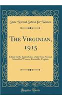 The Virginian, 1915: Edited by the Senior Class of the State Normal School for Women, Farmville, Virginia (Classic Reprint)