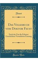 Das Volksbuch Vom Doktor Faust: Nach Der Um Die Erfurter Geschichten Vermehrten Fassung (Classic Reprint)