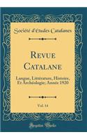 Revue Catalane, Vol. 14: Langue, LittÃ©rature, Histoire, Et ArchÃ©ologie; AnnÃ©e 1920 (Classic Reprint): Langue, LittÃ©rature, Histoire, Et ArchÃ©ologie; AnnÃ©e 1920 (Classic Reprint)