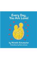 Every Day, You Are Loved