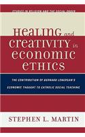 Healing and Creativity in Economic Ethics: The Contribution of Bernard Lonergan's Economic Thought to Catholic Social Teaching(Jacob Neusner Series: Religion/Social Order)