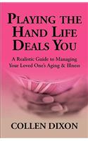 Playing the Hand Life Deals You: A Realistic Guide to Managing Your Loved One's Aging & Illness