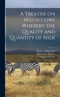 Treatise on Milch Cows Whereby the Quality and Quantity of Milk