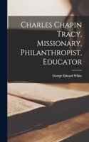 Charles Chapin Tracy, Missionary, Philanthropist, Educator