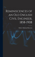 Reminiscences of an Old English Civil Engineer, 1858-1908