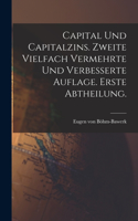 Capital und Capitalzins. Zweite vielfach vermehrte und verbesserte Auflage. Erste Abtheilung.