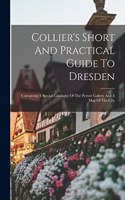 Collier's Short And Practical Guide To Dresden: Containing A Special Catalogue Of The Picture Gallery And A Map Of The City