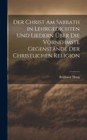 Der Christ am Sabbath in Lehrgedichten und Liedern über die vornehmste Gegenstände der christlichen Religion