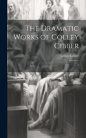 Dramatic Works of Colley Cibber: 3
