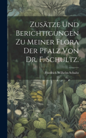 Zusätze und Berichtigungen zu meiner Flora der Pfalz von Dr. F. Schultz.