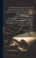 Charles Baudelaire, étude biographique. Rev. et mise à jour par Jacques Crépet, suivie des Baudelairiana d'Asselineau, recueil d'anecdotes publié pour la première fois in-extenso et de nombreuses lettres adressées à Ch. Baudelaire