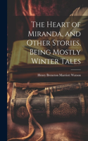 Heart of Miranda, and Other Stories, Being Mostly Winter Tales