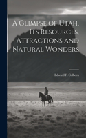 Glimpse of Utah, its Resources, Attractions and Natural Wonders