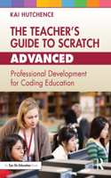 The Teacher’s Guide to Scratch – Advanced: Professional Development for Coding Education(The Teacher's Guide to Scratch)