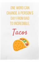 One Word Can Change A Person's Day From Bad To Incredible. Tacos