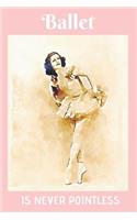 Ballet Is Never Pointless: Ballerina, Blank Lined Notebook Journal (6x9)