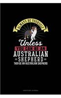 Always Be Yourself Unless You Can Be An Australian Shepherd Then Be An Australian Shepherd: Gratitude Journal(358 Gratitude Journal)