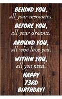 Behind You All Your Memories Before You All Your Dreams Happy 73rd Birthday: 73rd Birthday Journal / Notebook / Diary / Unique Greeting Card Gift Alternative
