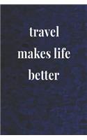 Travel Makes Life Better: Daily Success, Motivation and Everyday Inspiration For Your Best Year Ever, 365 days to more Happiness Motivational Year Long Journal / Daily Notebo