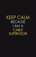 Keep Calm Because I Am A Cable Supervisor