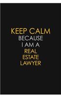 Keep Calm Because I Am A Real Estate Lawyer