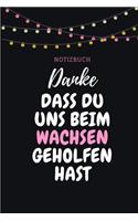 Danke Dass Du Uns Beim Wachsen Geholfen Hast Notizbuch: A5 Notizbuch LINIERT Geschenkidee für deine Eltern - Mama Papa Oma Opa Geschwister Lehrer Erzieher - Geburtstag - persönliches Geschenk Abschied