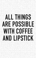 All Things Are Possible with Coffee and Lipstick: A 6x9 Inch Matte Softcover Journal Notebook with 120 Blank Lined Pages and a Funny Caffeine Loving Cover Slogan