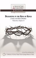 Delighting in the King of Kings: A Study on the Book of Matthew - Volume One: Chapters 1-9 (Delighting in the Lord Bible Study)