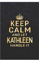 Keep Calm and Let Kathleen Handle It: First Name Funny Sayings Personalized Customized Names Women Girl Gift Notebook Journal