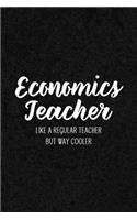 Economics Teacher Like a Regular Teacher But Way Cooler: Notebook for Educators & Instructors - Blank Lined College Ruled