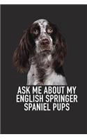 Ask Me about My English Springer Spaniel Pups: A 6x9 Inch Matte Softcover Diary Notebook with 120 Blank Lined Pages and an Animal Loving Pet Dog Owner Cover Slogan
