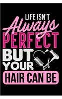 Life Isn't Always Perfect But Your Hair Can Be: Lined Journal Notebook for Hair Stylists, Cosmetologists, Salon Owners