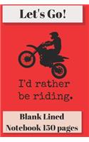 Let's Go I'd Rather Be Riding Blank Lined Notebook 6 X 9 Inches 150 Pages: Classic Soft Cover Paperback Motorcycle Diary Log Book Ruled for Writing Sketching Planning Documenting or Doodling (Csq.0081)