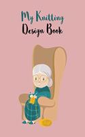 My Knitting Design Book: 4:5 Ratio Knitter's Journal; Basic Knitting Journal To Write In; Granny Knitting Charts for Patterns Drawing; Grandma Blank Knitting Graph for Knit 