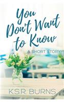 You Don't Want to Know: A Short Story