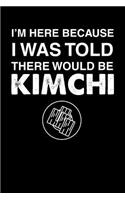 I'm Here Because I Was Told There Would Be Kimchi: 110 page Weekly Meal Planner 6 x 9 Food Lover journal to jot down your recipe ideas, ingredients, shopping list and cooking notes
