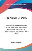 The Annals Of Derry: Showing The Rise And Progress Of The Town From The Earliest Accounts On Record To The Plantation Under King James I, 1613 (1847)