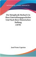Die Metaphysik Herbart's in Ihrer Entwicklungsgeschichte Und Nach Ihrer Historischen Stellung (1878)