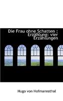 Die Frau Ohne Schatten: Erzahlung: Vier Erzahlungen