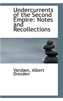 Undercurrents of the Second Empire: Notes and Recollections