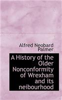 A History of the Older Nonconformity of Wrexham and Its Neibourhood: (English)