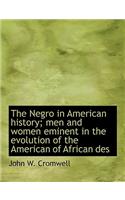 The Negro in American History; Men and Women Eminent in the Evolution of the American of African Des