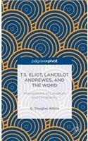 T.S. Eliot, Lancelot Andrewes, and the Word: Intersections of Literature and Christianity