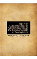 Report of Superintendent of Public Instruction of the Commonwealth of Pennsylvania