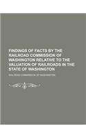 Findings of Facts by the Railroad Commission of Washington Relative to the Valuation of Railroads in the State of Washington: (English)