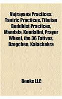 Vajrayana Practices: Tantric Practices, Tibetan Buddhist Practices, Mandala, Kundalini, Prayer Wheel, the 36 Tattvas, Dzogchen, Kalachakra